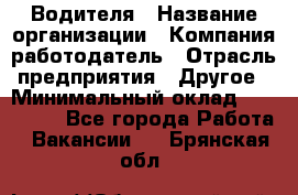 Водителя › Название организации ­ Компания-работодатель › Отрасль предприятия ­ Другое › Минимальный оклад ­ 120 000 - Все города Работа » Вакансии   . Брянская обл.